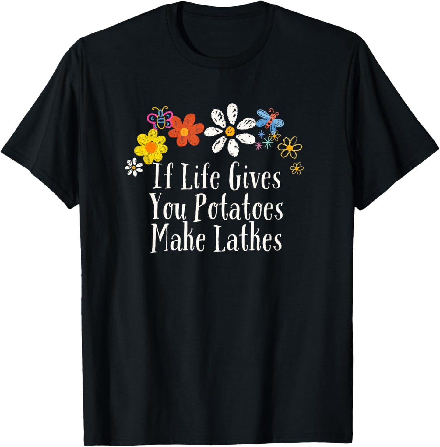Flowers Him, If Life Gives You Potatoes Make Latkes T-Shirt - T-Shirt | Black