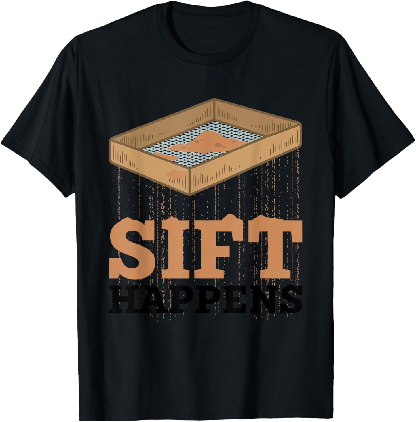 Sift Happens Funny Archaeologist Archaeology Sifting Lovers T-Shirt - T-Shirt | Black