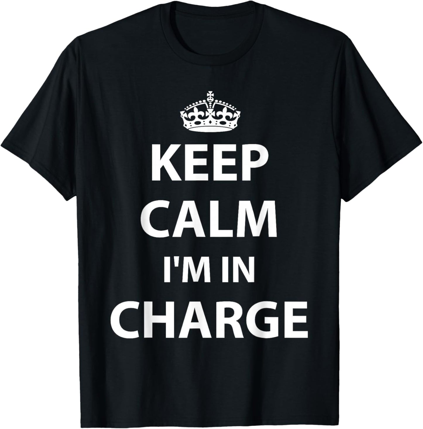 Keep Calm I'm in Charge Responsible Business T-Shirt - T-Shirt | Black