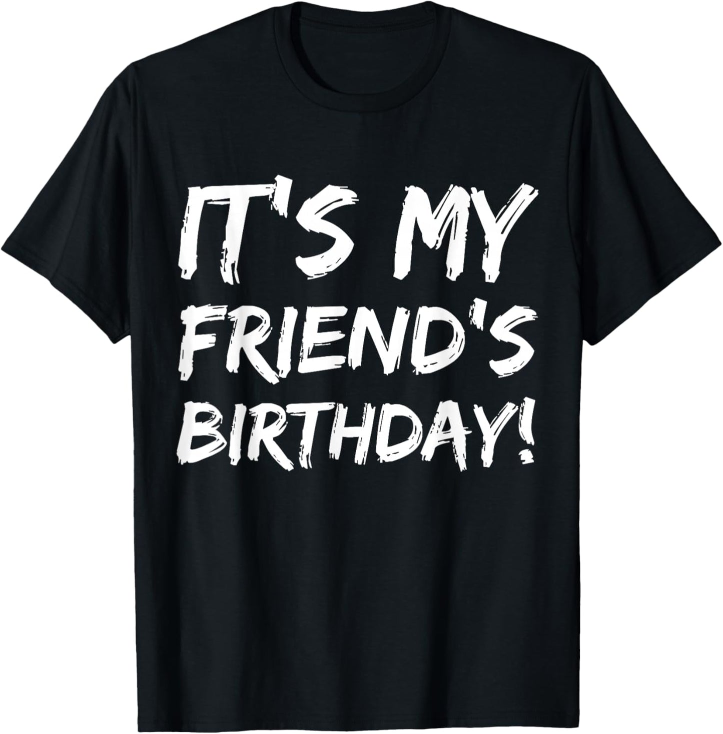 It's My Friend's Birthday Funny Bday Joke Friend Buddy T-Shirt - T-Shirt | Black
