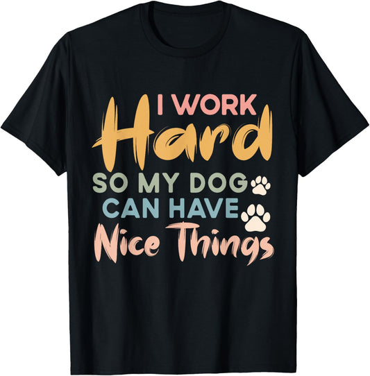I Work Hard So My Dog Can Have Nice Things Funny Dog Women Kids T-Shirt - T-Shirt | Black