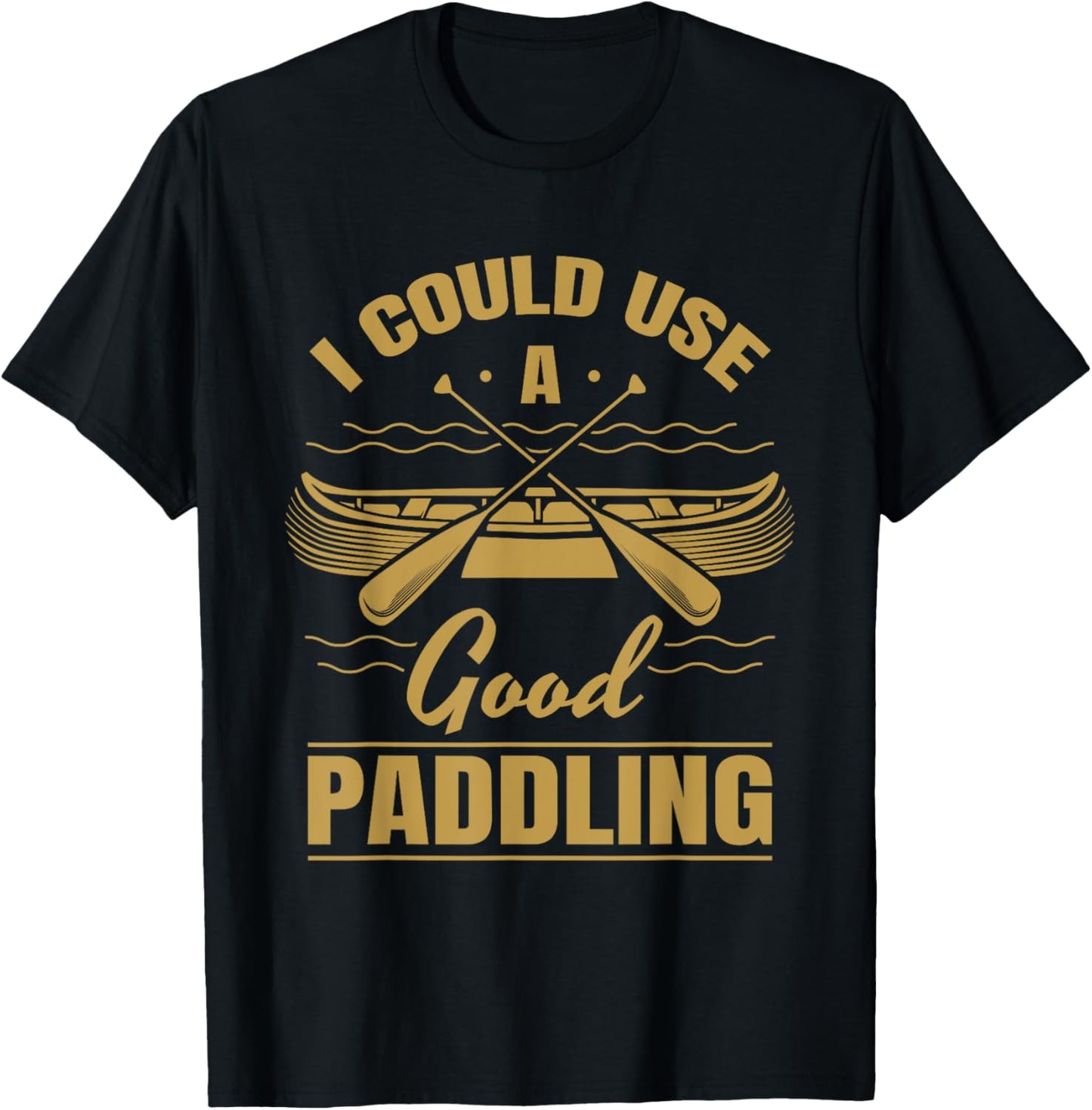 I Could Use A Good Paddling Funny Kayaking Canoeing Lovers T-Shirt - T-Shirt | Black