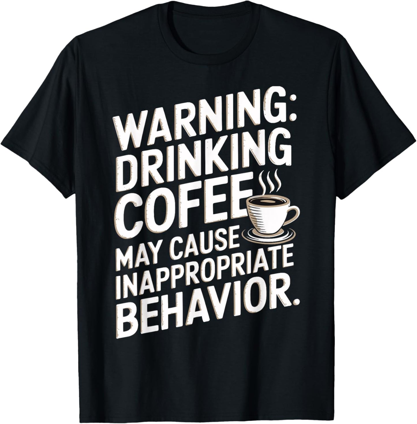 Warning Drinking Coffee Might Cause Inappropriate Behavior T-Shirt - T-Shirt | Black