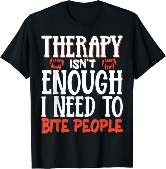 Therapy Isn't Enough I Need To Bite People T-Shirt - T-Shirt | Black