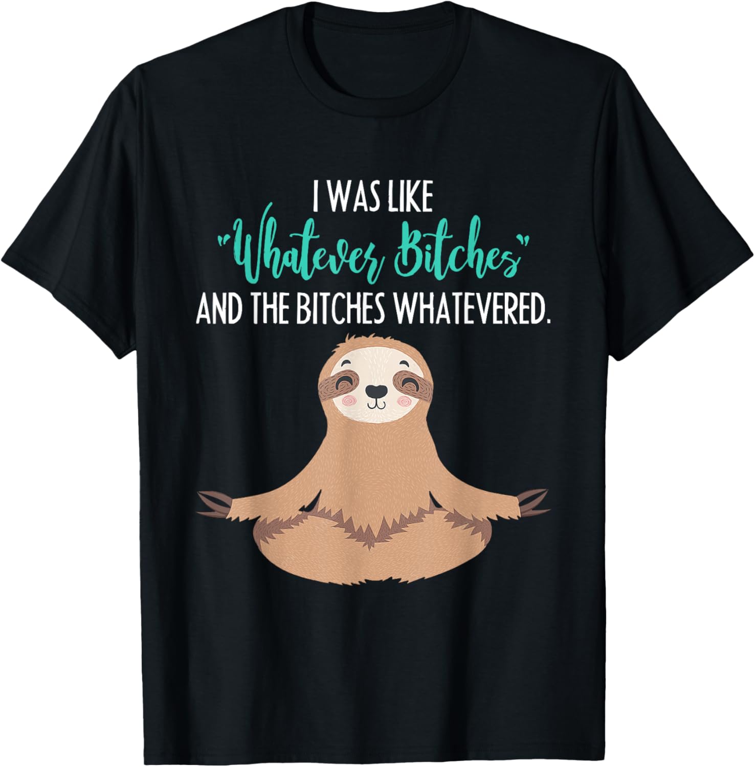 I Was Like Whatever Bitches Funny Sloth Animal T-Shirt - T-Shirt | Black