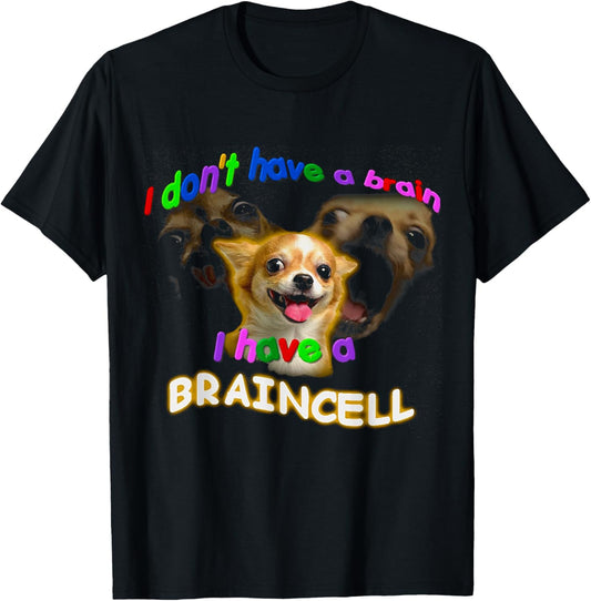 I Don't Have A Brain I Have A Braincell Dog Chihuahua FUNNY T-Shirt - T-Shirt | Black