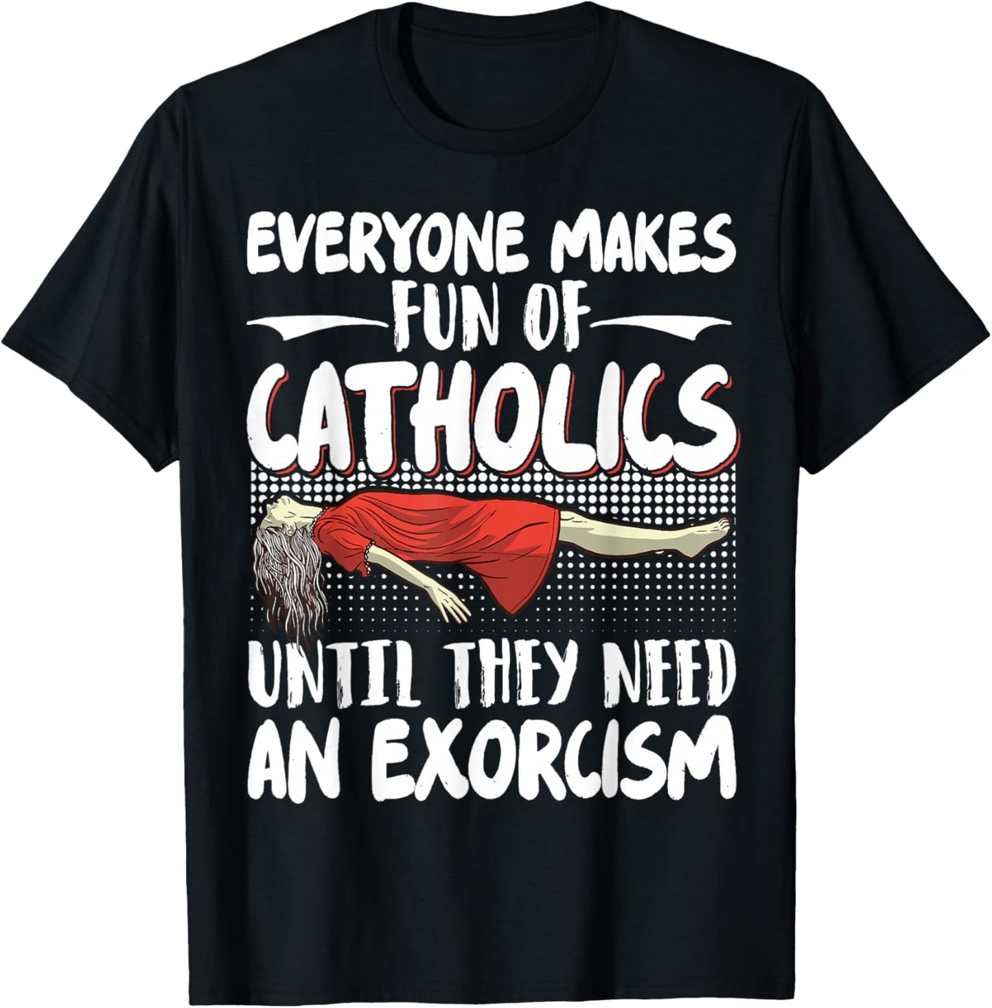 Everyone Makes Fun Of Catholics Until They Need An Exorcism T-Shirt - T-Shirt | Black