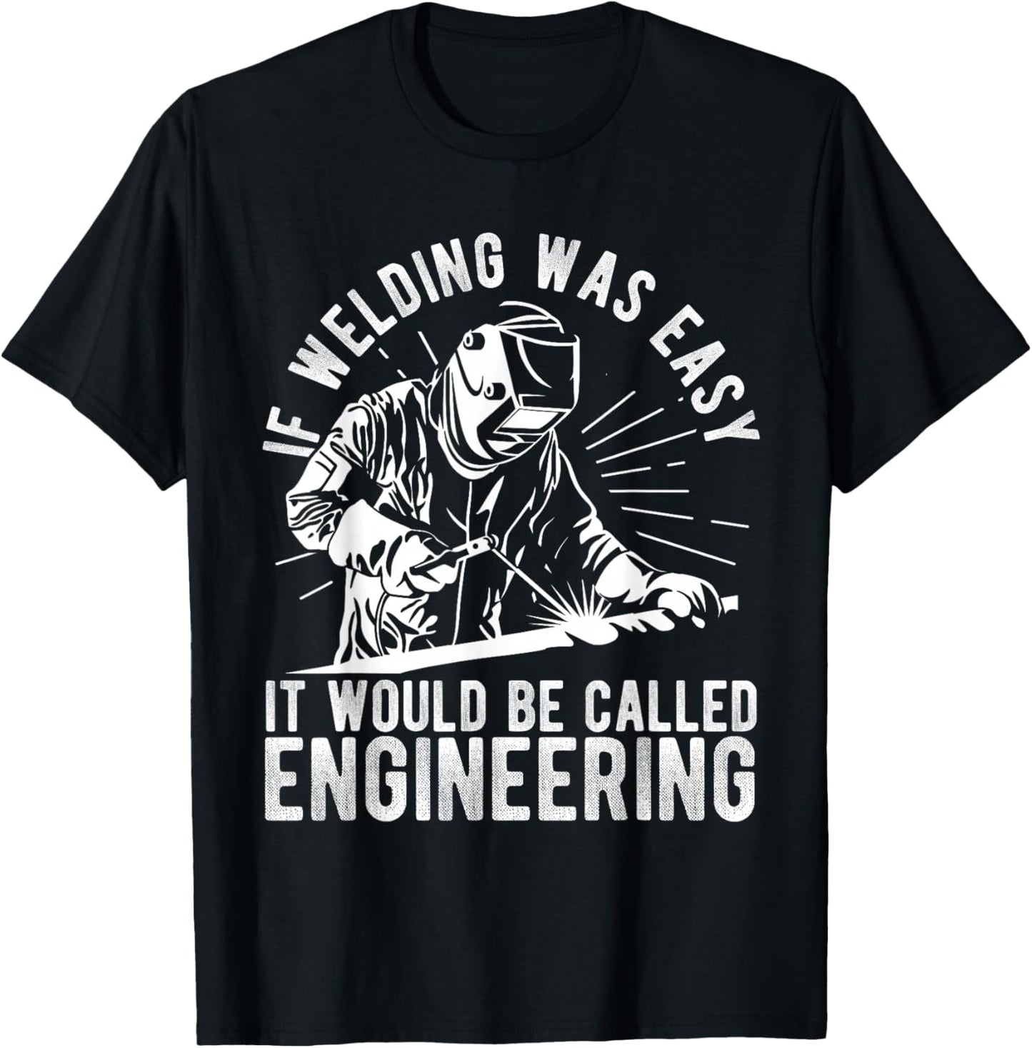 IF Welding WAS EASY IT WOULD BE CALLED ENGINEERING Welding T-Shirt - T-Shirt | Black