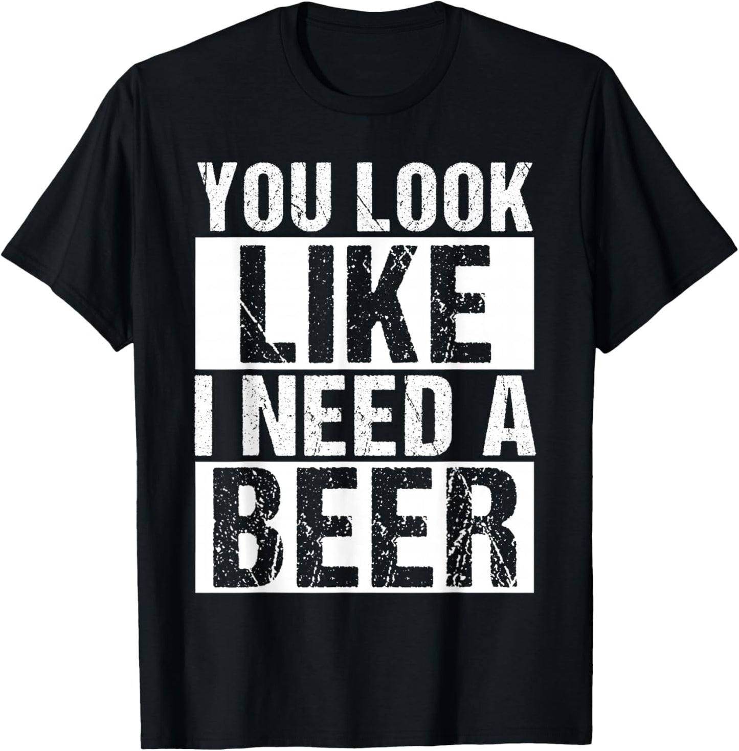 YOU LOOK LIKE I NEED A Beer Humor T-Shirt - T-Shirt | Black