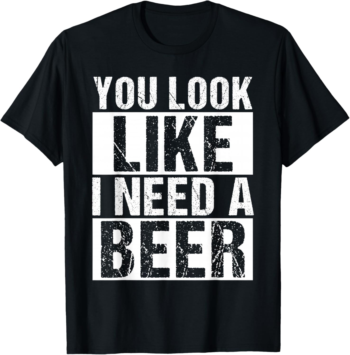 YOU LOOK LIKE I NEED A Beer Humor T-Shirt - T-Shirt | Black