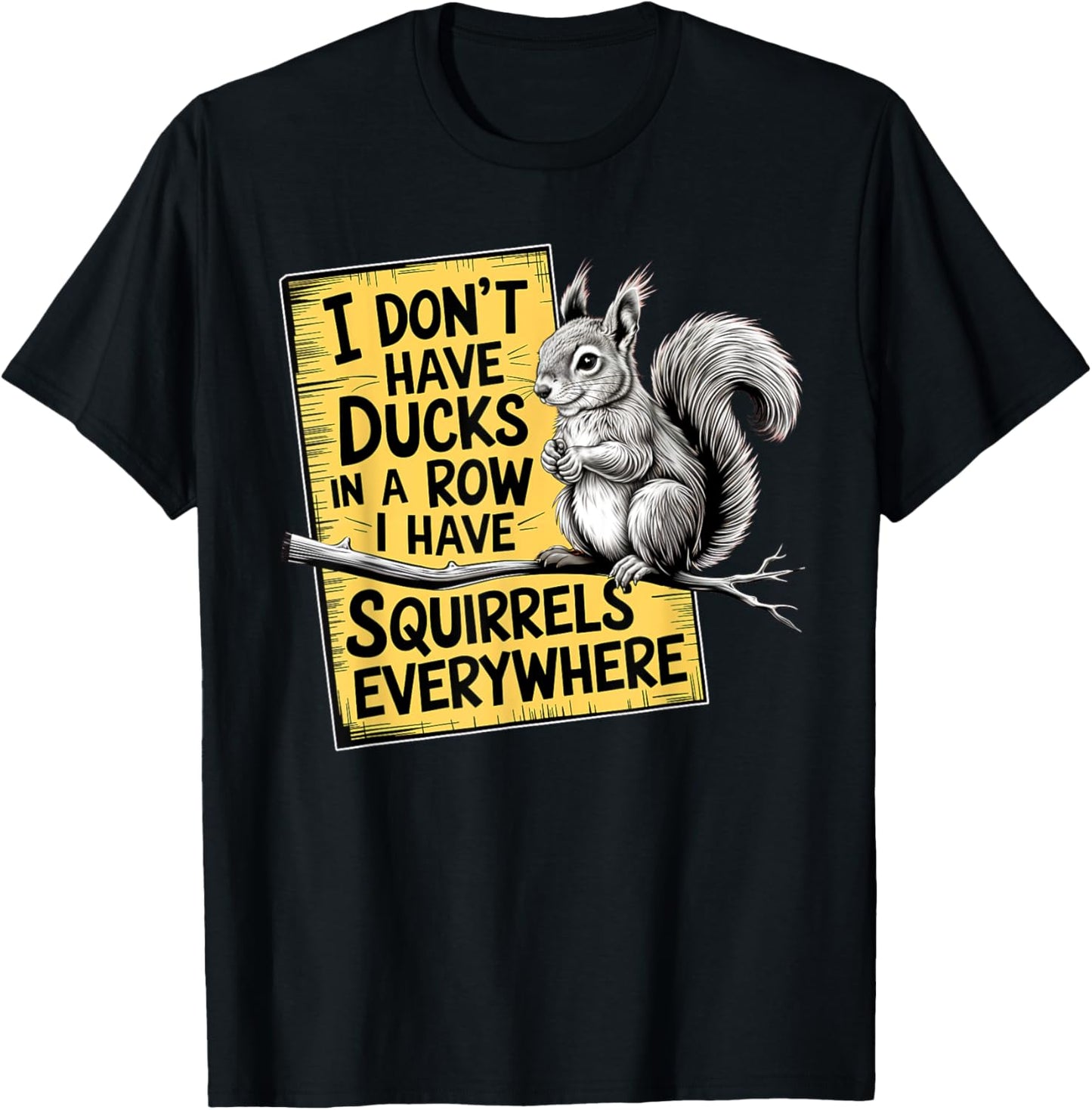 I Don't Have Ducks In A Row I have Squirrels Everywhere T-Shirt - T-Shirt | Black
