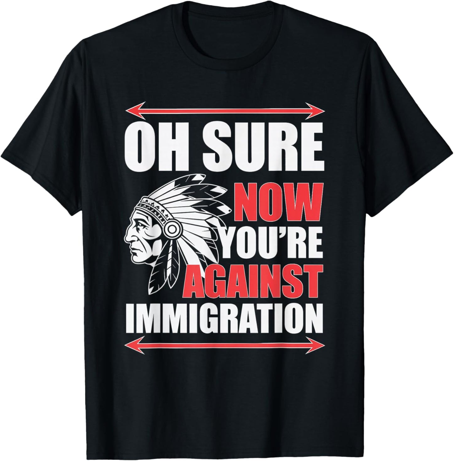 Oh Sure Now You're Against Immigration Native American -Adults T-Shirt - T-Shirt | Black