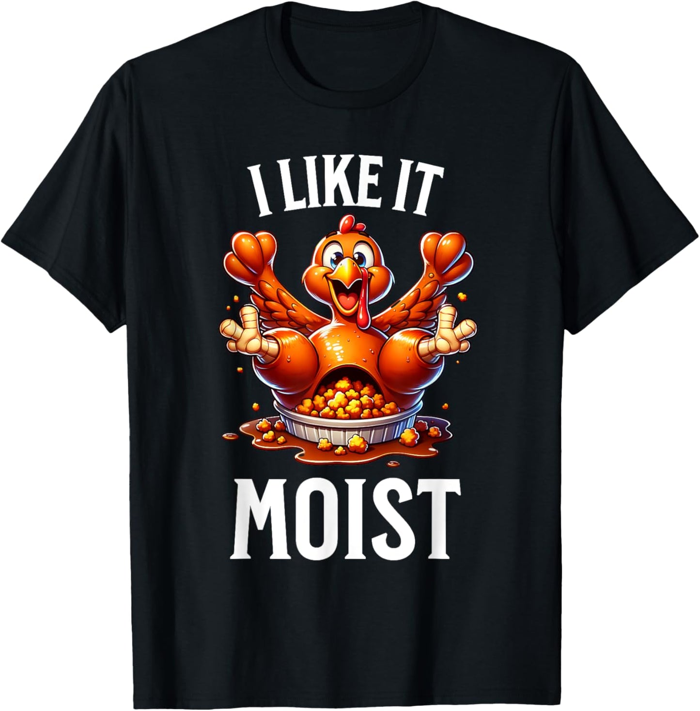 I Like it Moist Thanksgiving Dirty Funny Turkey Men Women T-Shirt - T-Shirt | Black