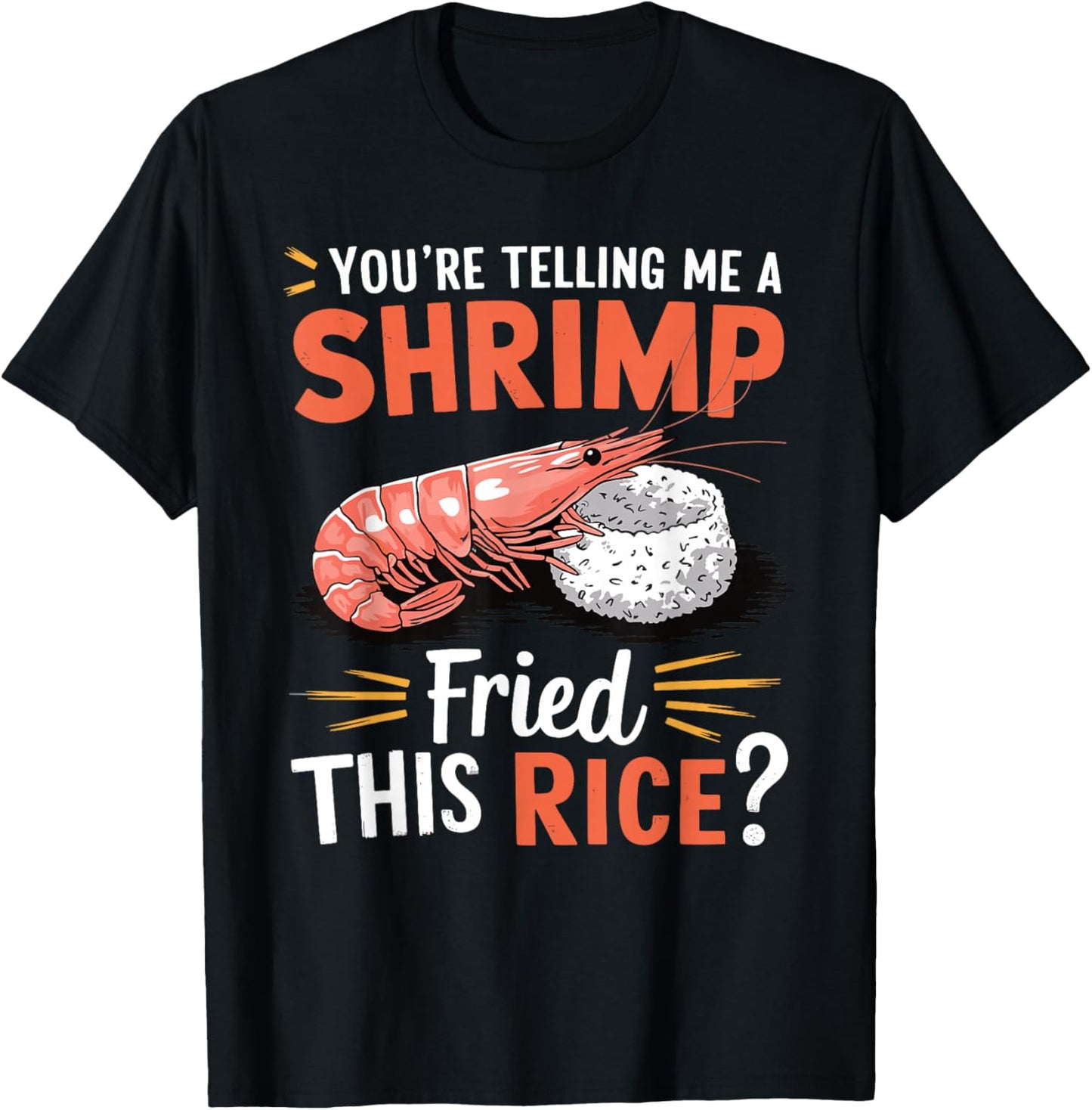 You're Telling Me A Shrimp Fried This Rice T-Shirt - T-Shirt | Black
