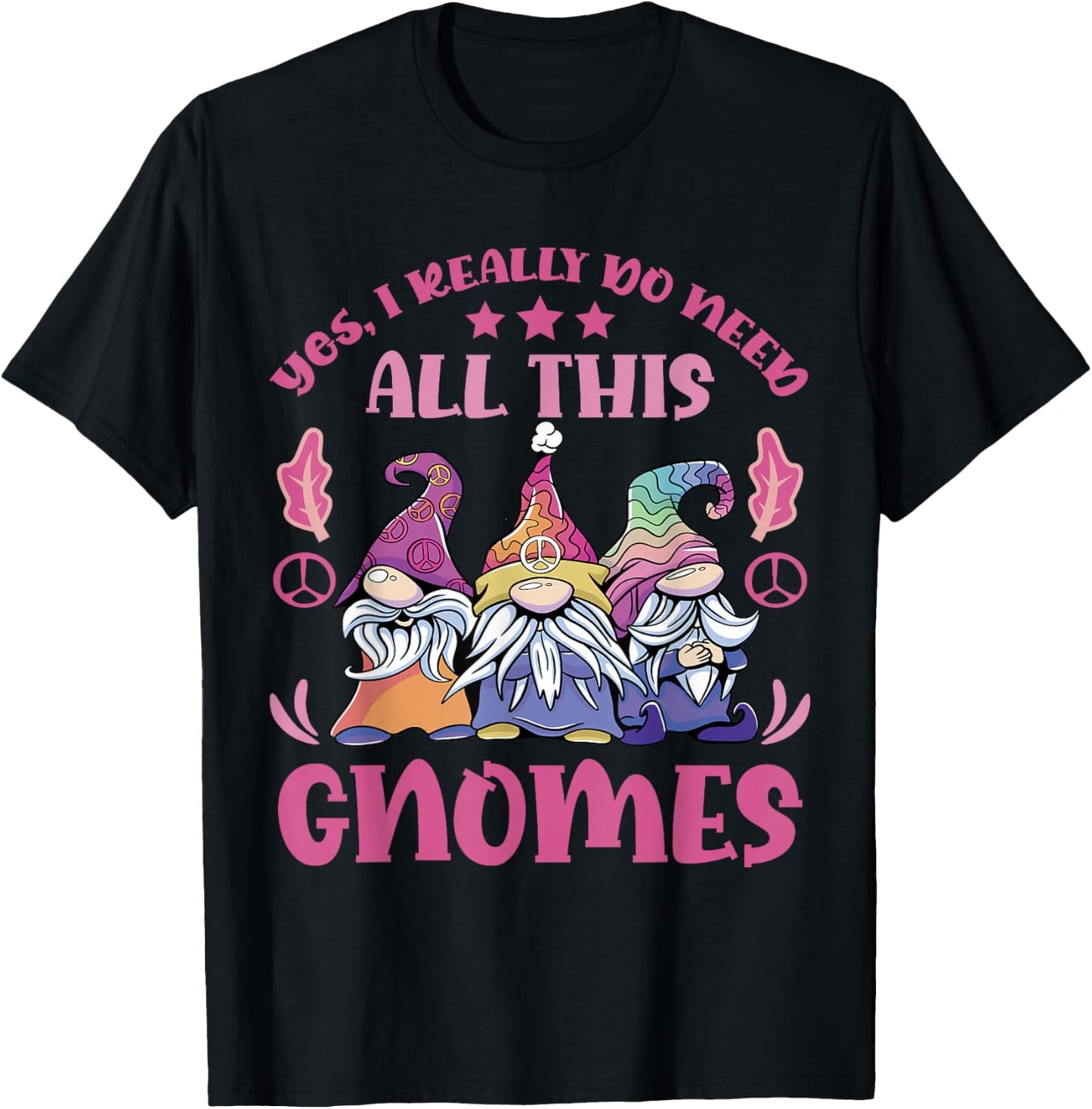I Really Do Need All This Gnomes Garden Gnome T-Shirt - T-Shirt | Black