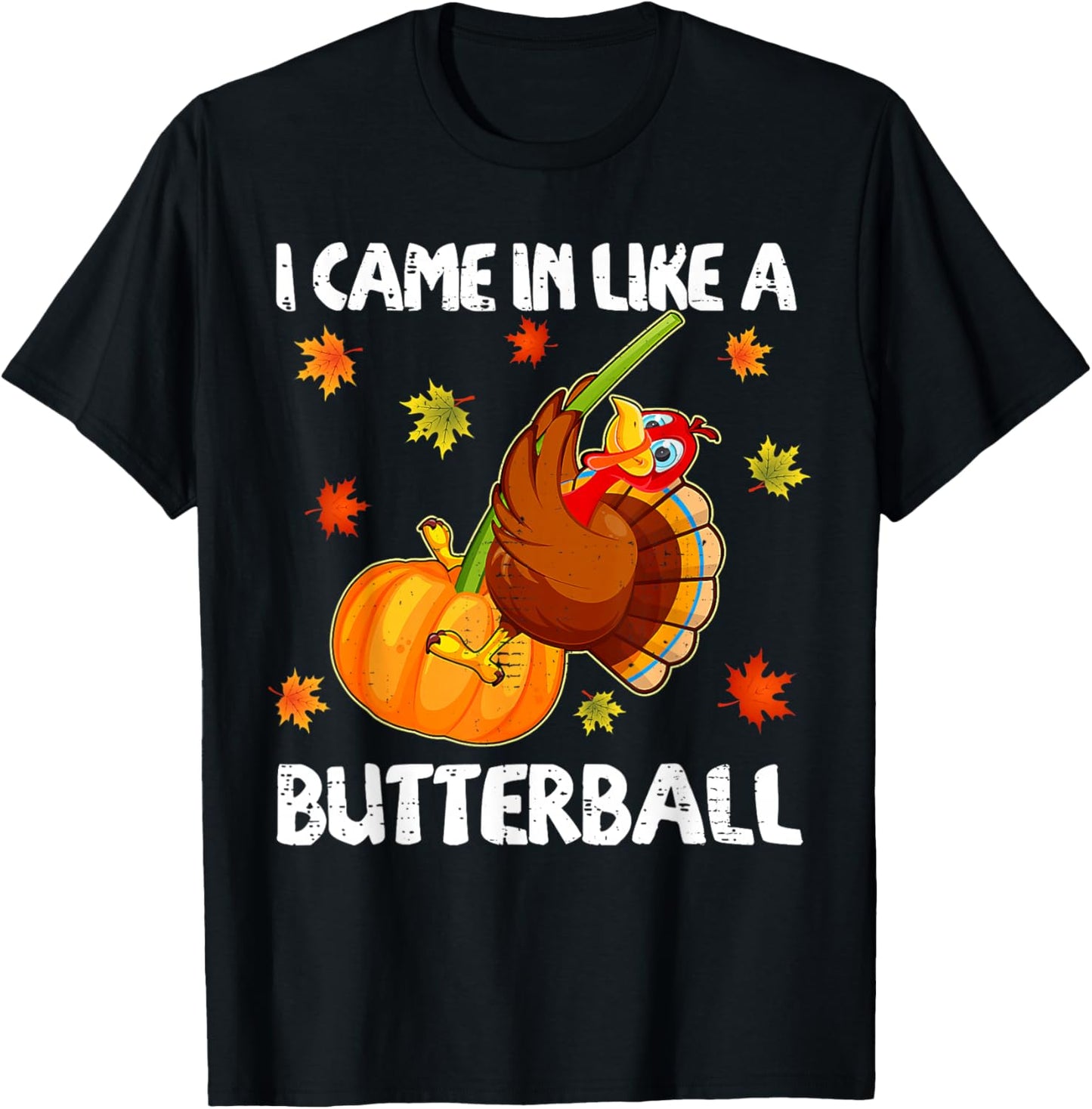 I Came In Like A Butterball Funny Happy Thanksgiving Gift T-Shirt - T-Shirt | Black