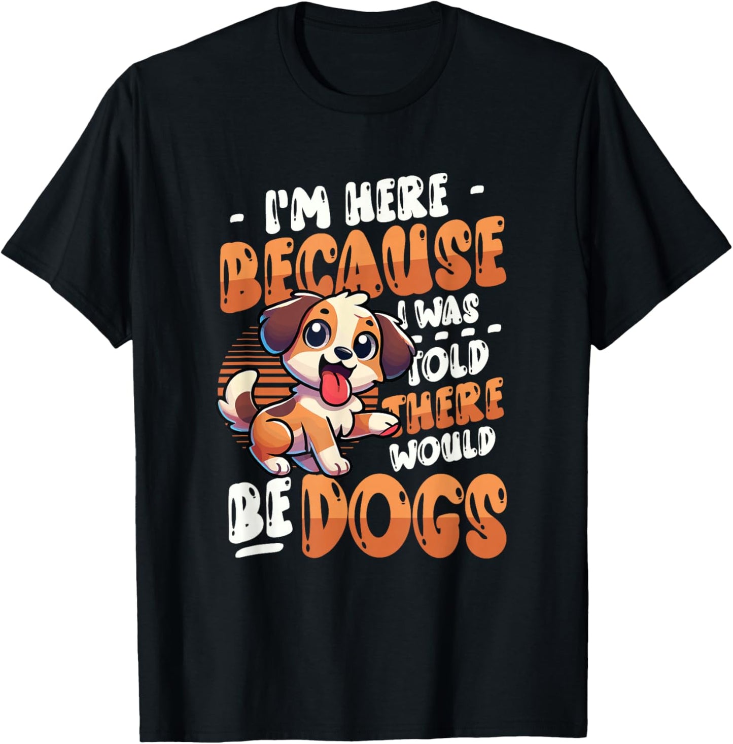 I'm Here Because I Was Told There Would Be Dogs T-Shirt - T-Shirt | Black