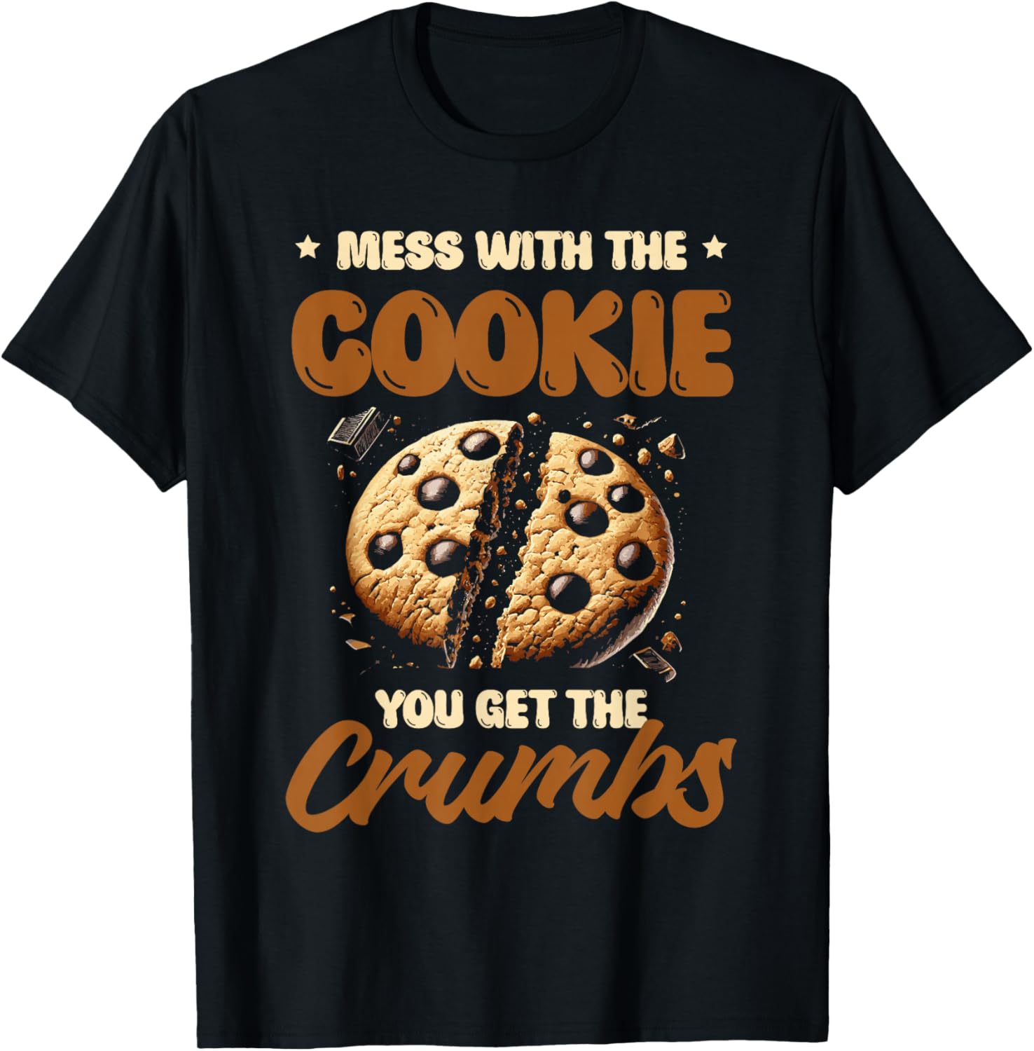 Mess With The Cookie You Get The Crumbs Cookies Baking Baker T-Shirt - T-Shirt | Black