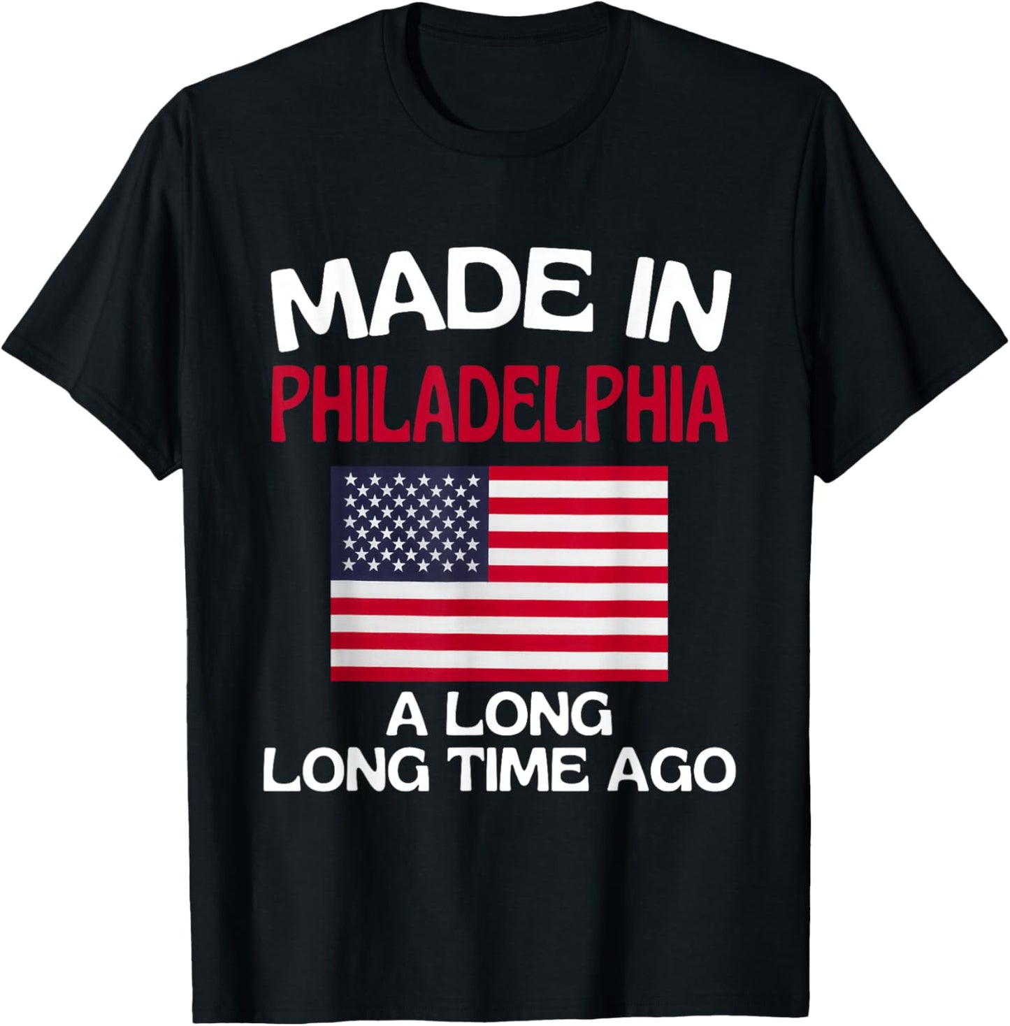 Made In Philadelphia A Long Time Ago Funny Philadelphia T-Shirt - T-Shirt | Black