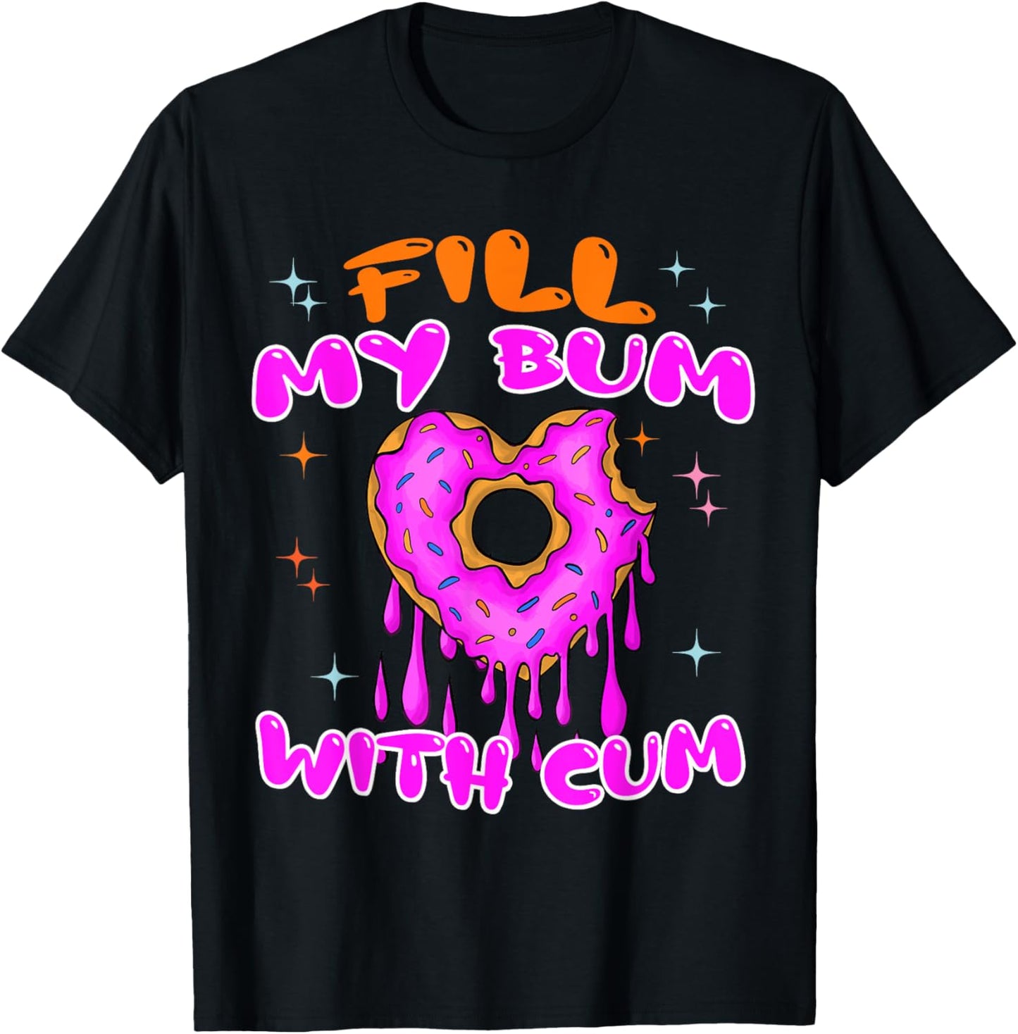 Fill My Bum With Cum Funny Donut Embarrassing Adult Humor T-Shirt - T-Shirt | Black