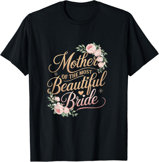 Mother of The Most Beautiful Bride, Wedding Bridal Shower T-Shirt - T-Shirt | Black