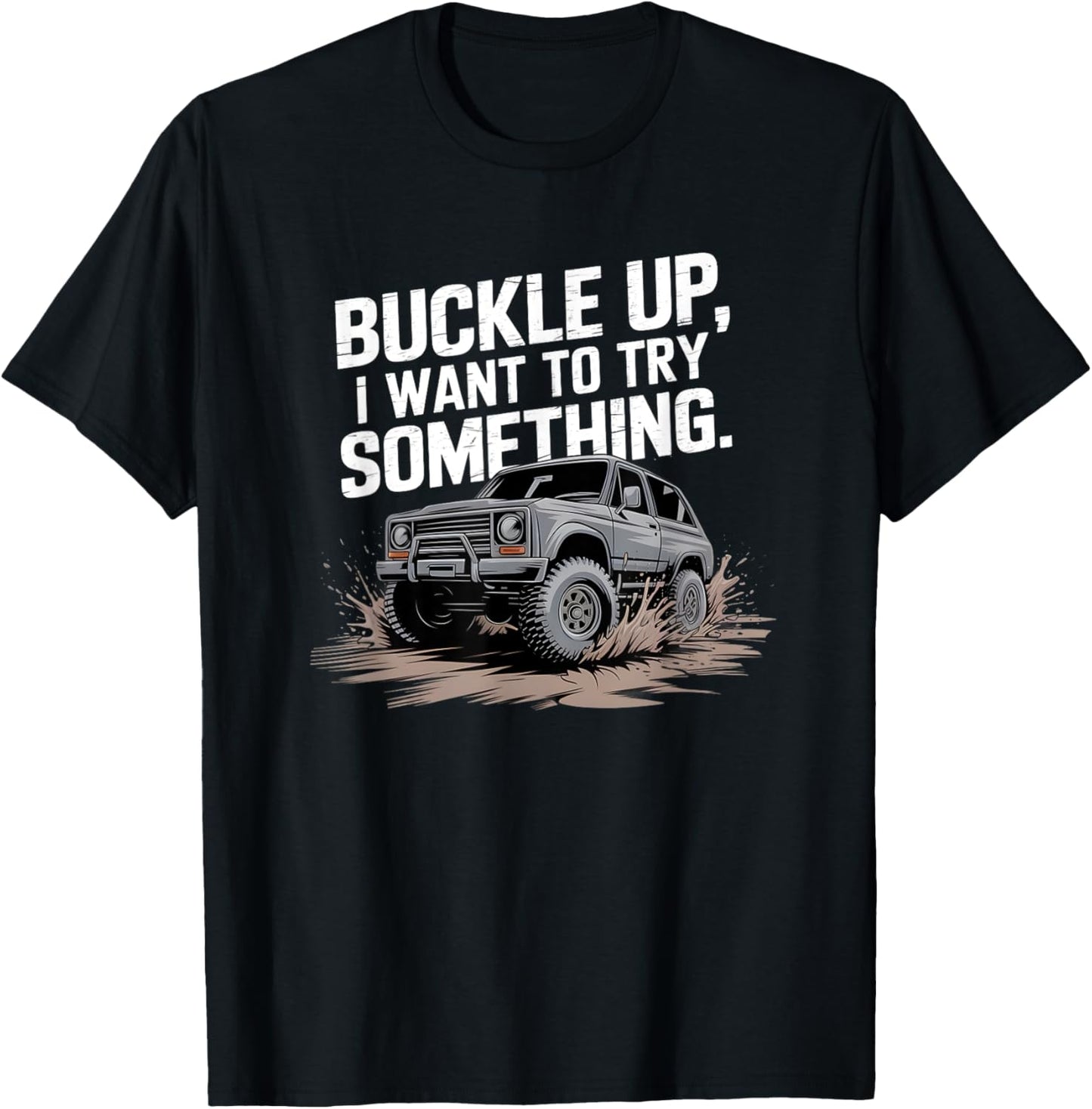 Buckle Up I want to try something Offroad T-Shirt - T-Shirt | Black