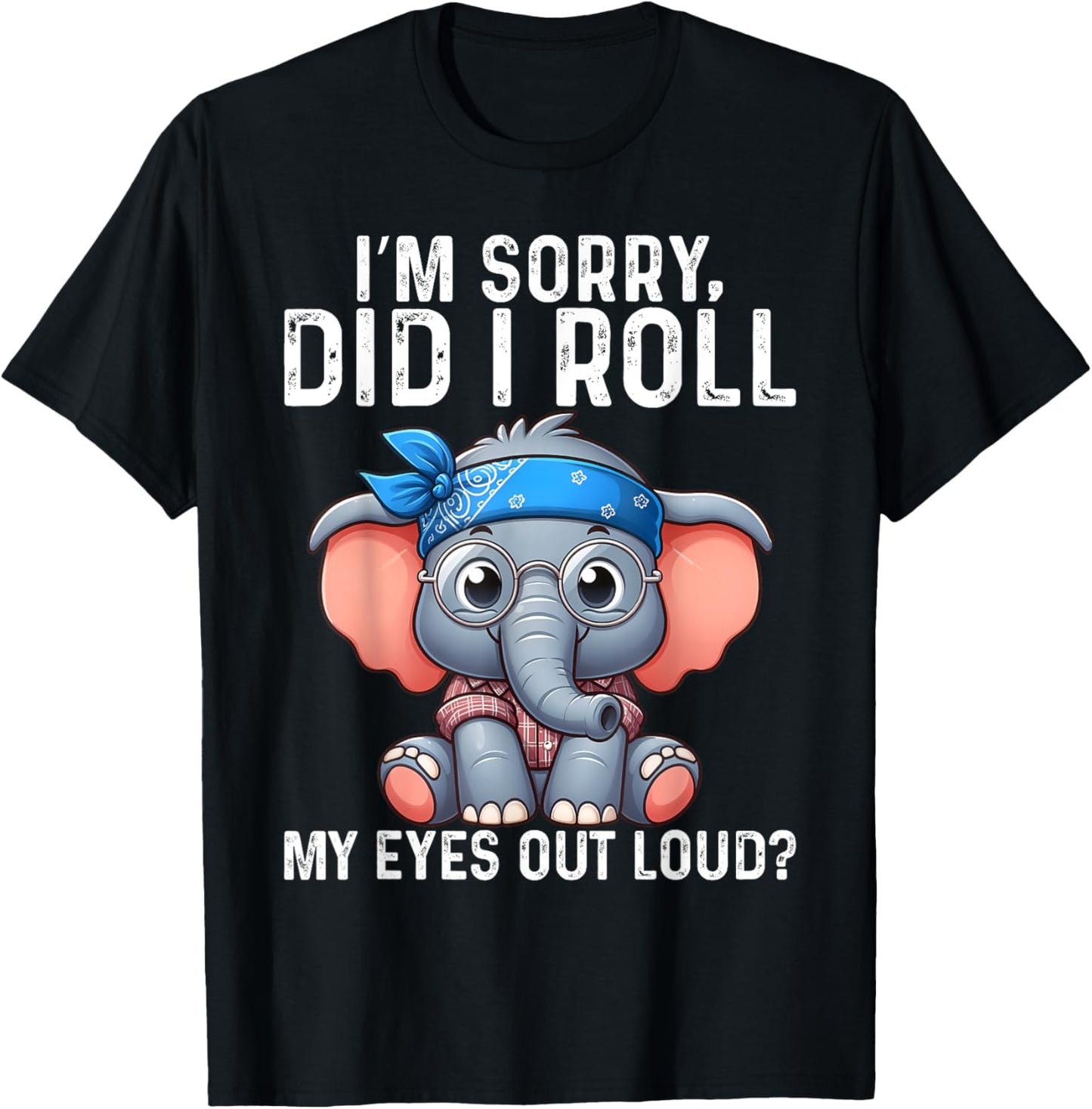 Elephant I'm Sorry Did I Roll My Eyes Out Loud T-Shirt - T-Shirt | Black