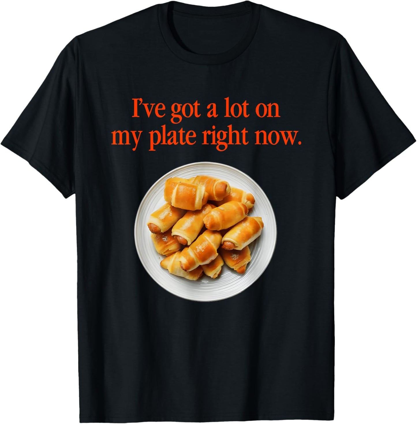 Pigs In A Blanket I’ve Got A Lot On My Plate Right Now T-Shirt - T-Shirt | Black