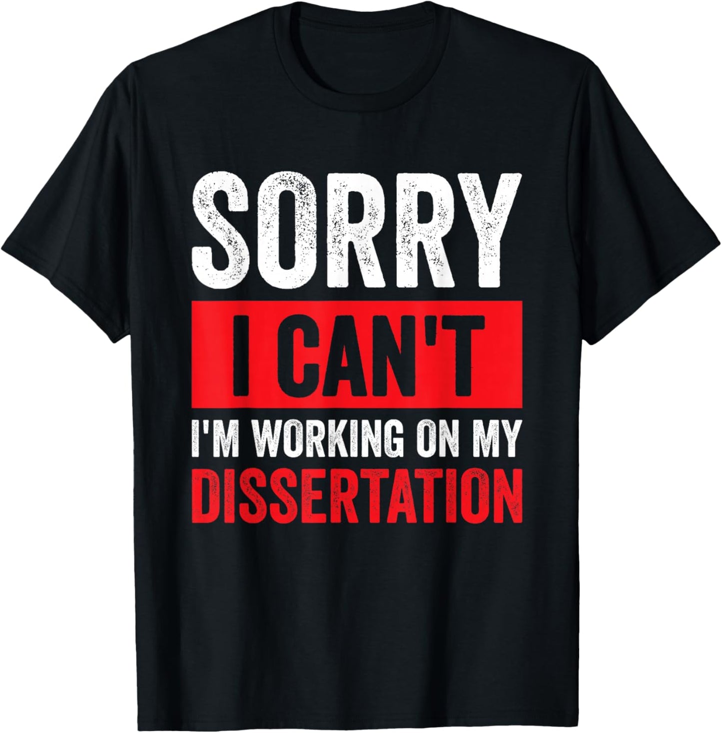 Sorry I Can't I'm Working On My Dissertation T-Shirt - T-Shirt | Black