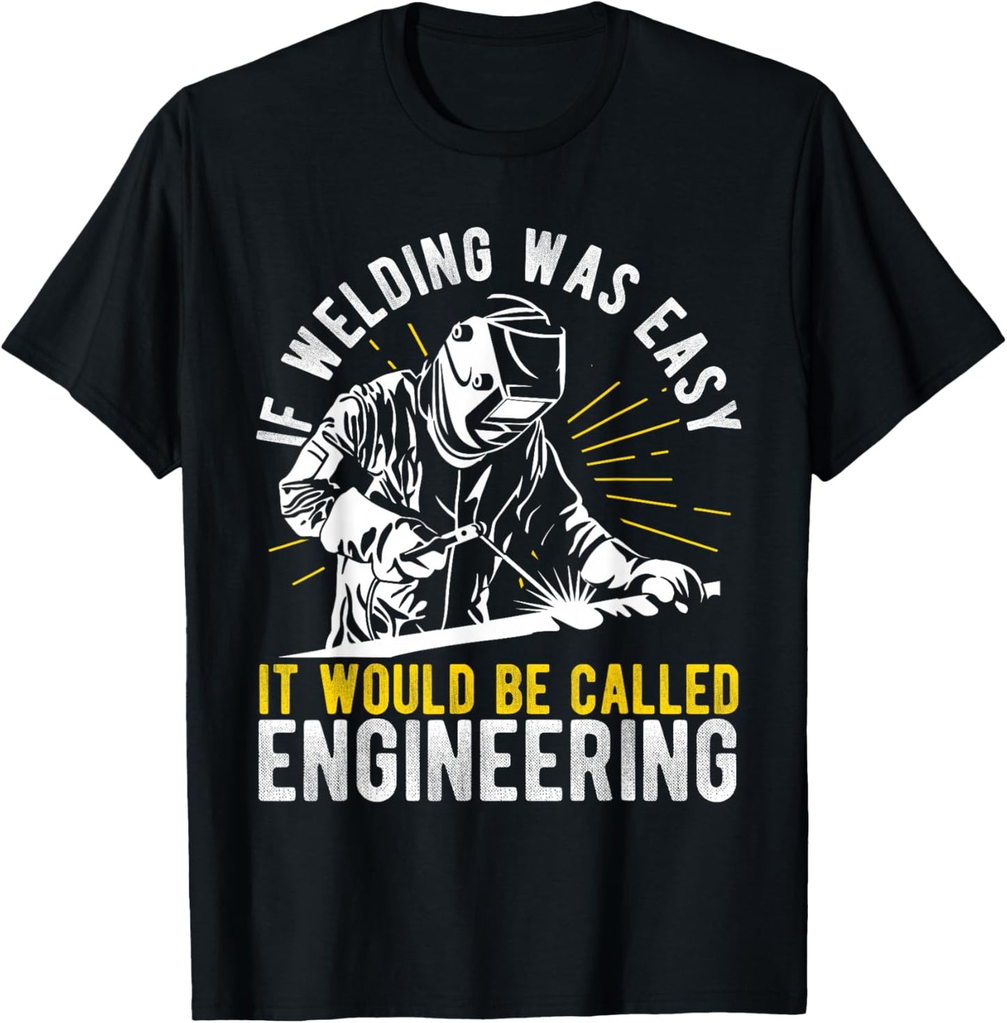 If Welding Was Easy it Would Be Called Engineering T-Shirt - T-Shirt | Black