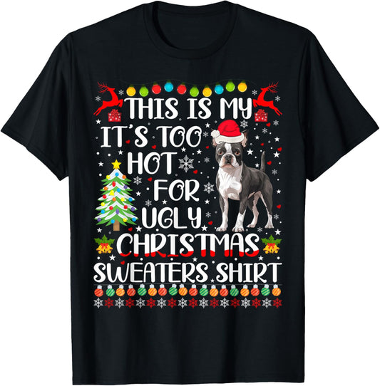 It's Too Hot For Ugly Christmas Sweaters Boston Terrier Dog T-Shirt - T-Shirt | Black