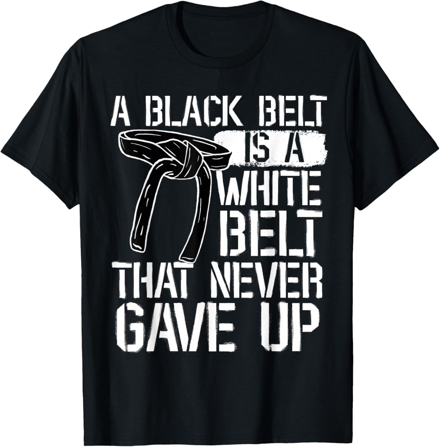 A Black Belt Is A White Belt That Never Gave Up Karate T-Shirt - T-Shirt | Black
