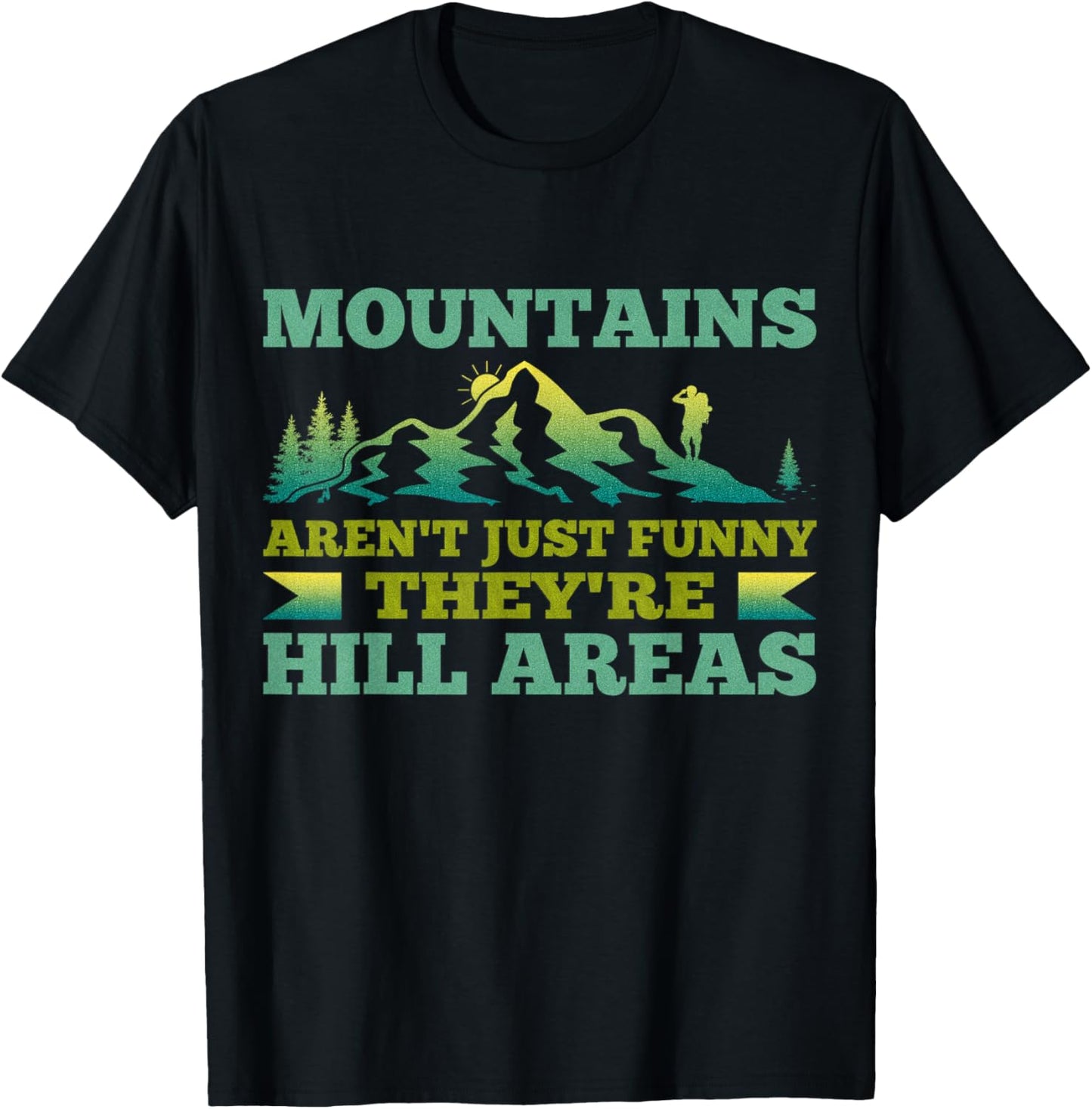 Mountains Aren't Funny They're Hill Areas Dad Humor Joke T-Shirt - T-Shirt | Black
