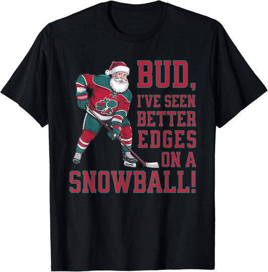 Bud, I've seen better edges on snowball funny Xmas hockey T-Shirt - T-Shirt | Black