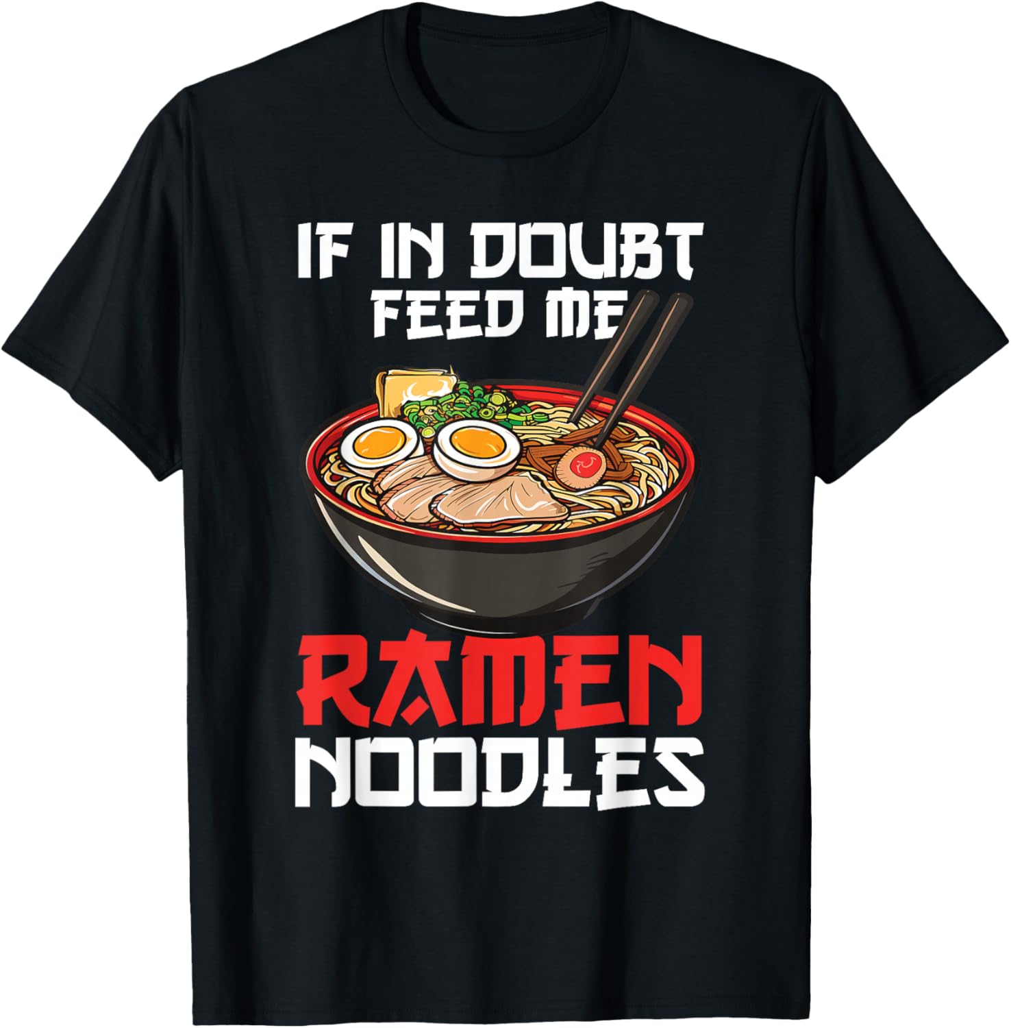 If In Doubt Feed Me Ramen Noodles Japanese Soup Kawaii Anime T-Shirt - T-Shirt | Black