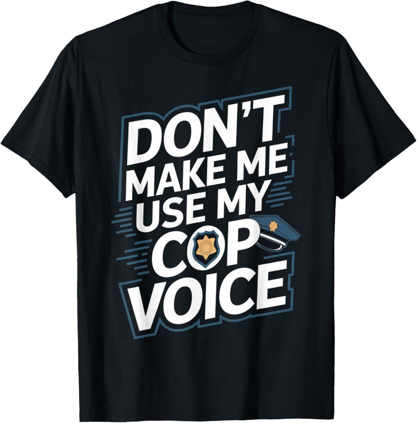 Don't Make Me Use My Cop Voice T-Shirt - T-Shirt | Black