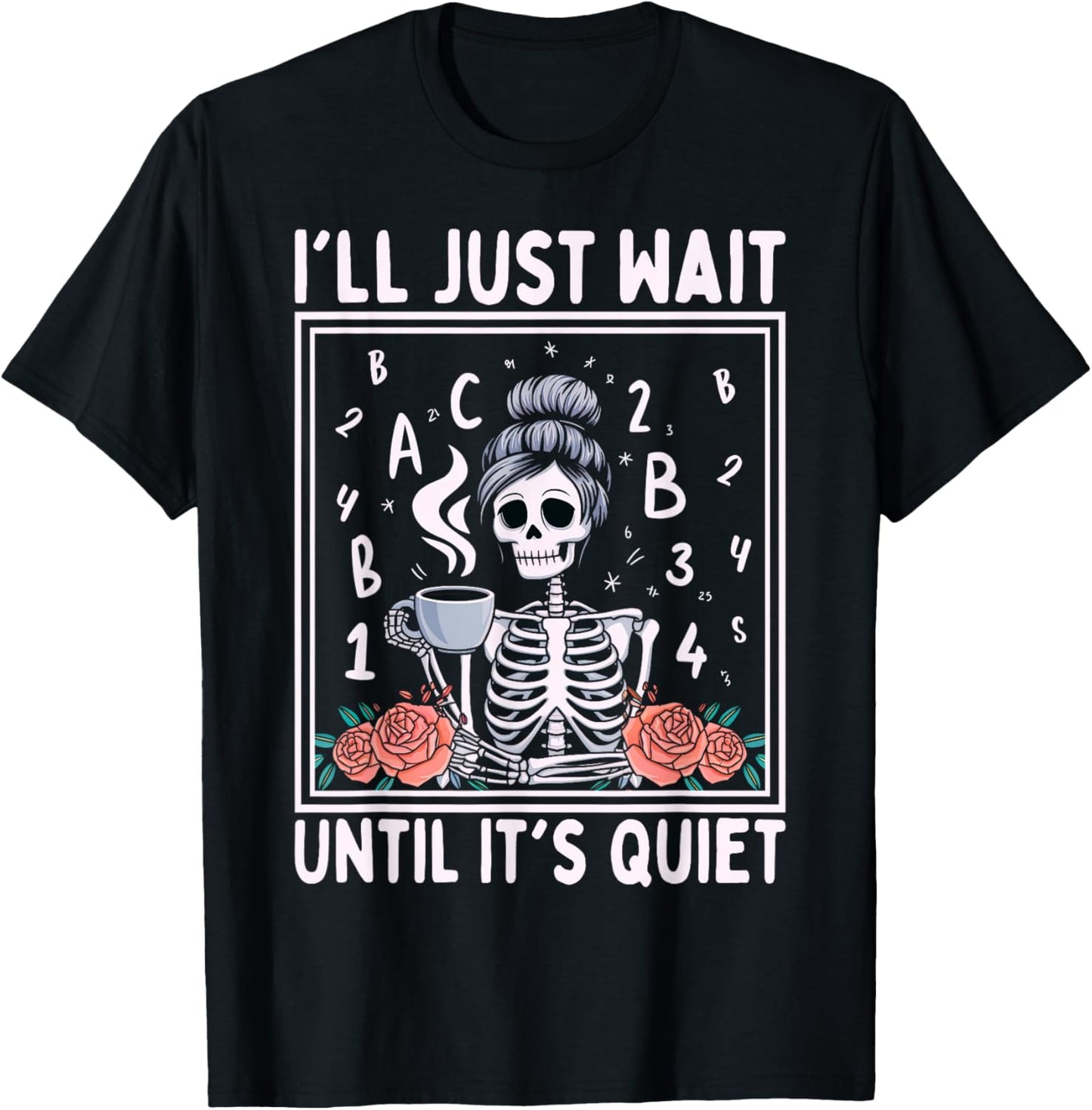 I'll Just Wait Until It's Quiet Skeleton Coffee Teacher T-Shirt - T-Shirt | Black
