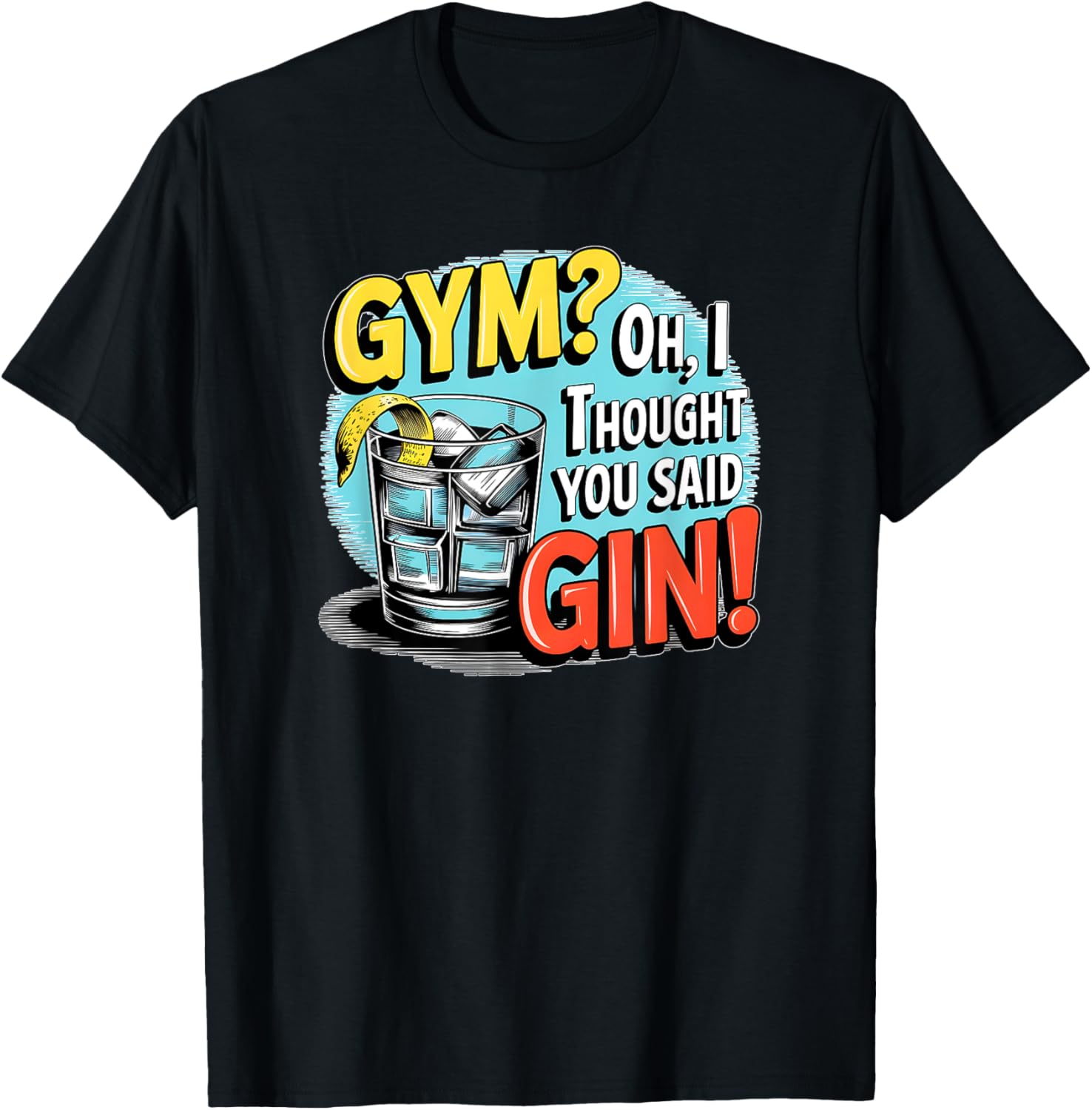 Gym? Oh, I thought you said Gin! funny sarcastic humor T-Shirt - T-Shirt | Black