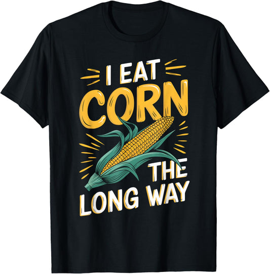I Eat Corn The Long Way Funny Corn Sarcastic Adult Humor T-Shirt - T-Shirt | Black
