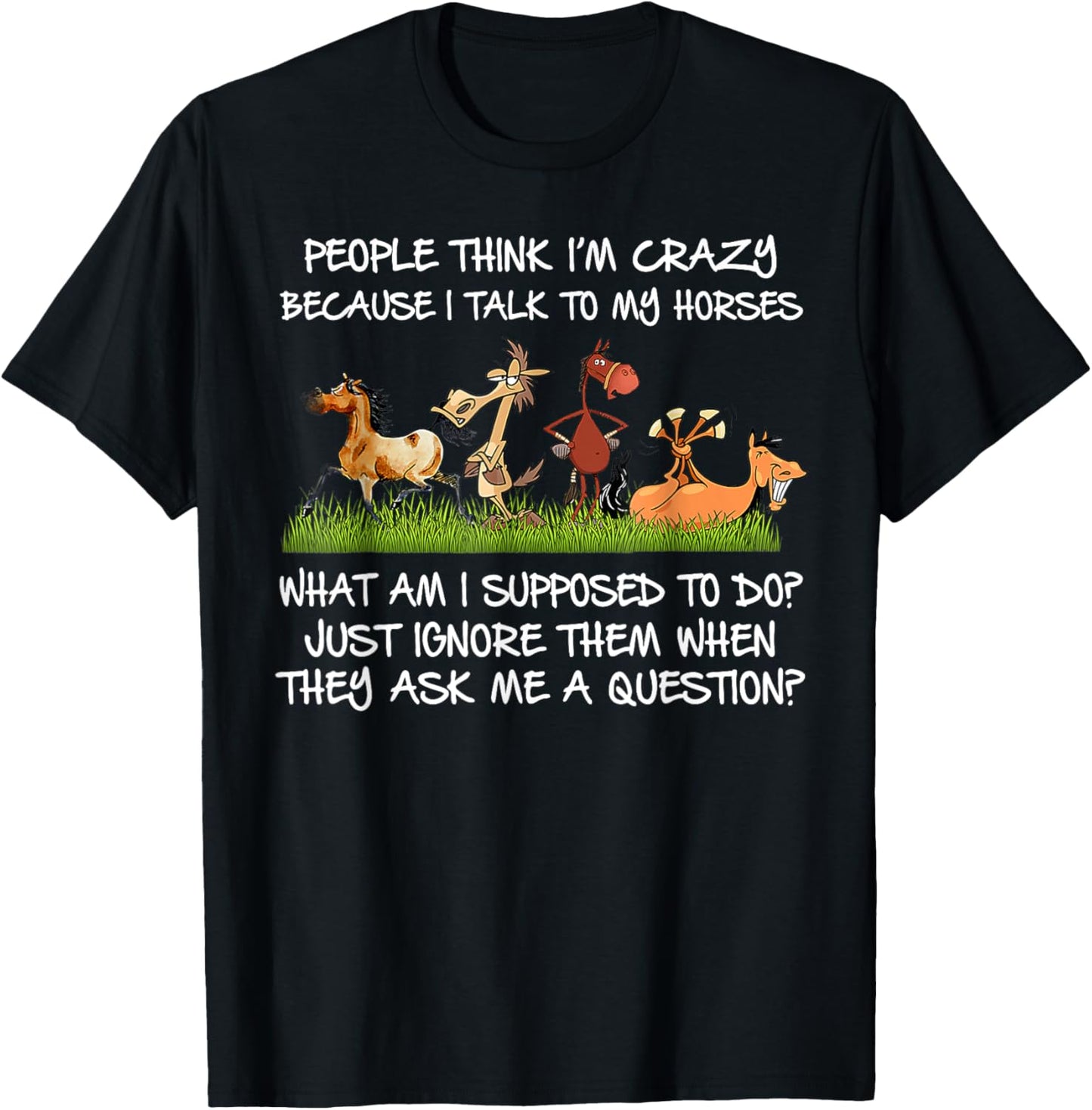 People Think I'm Crazy Because I Talk To My Horses T-Shirt - T-Shirt | Black