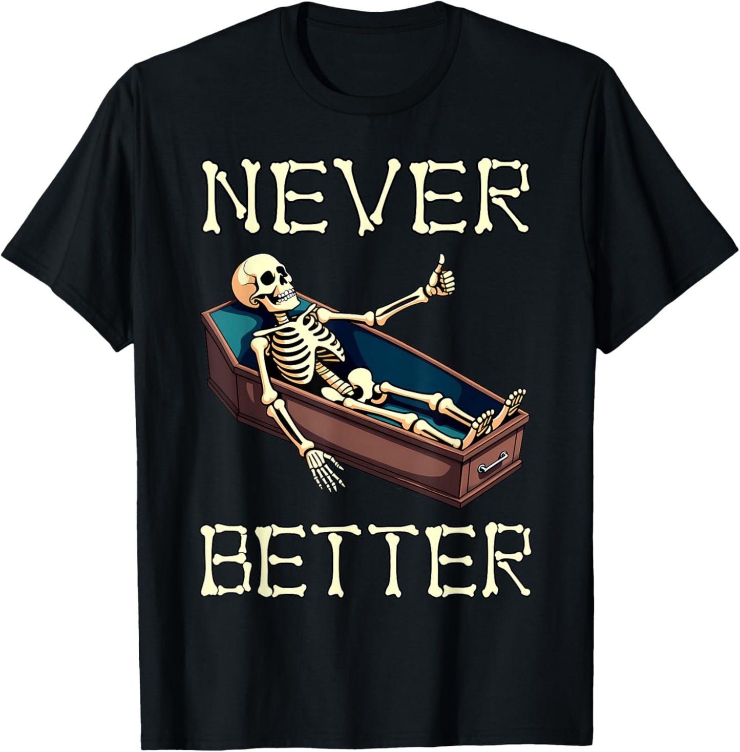 Never Better - Funny Skeleton Hilarious Halloween Costume T-Shirt - T-Shirt | Black
