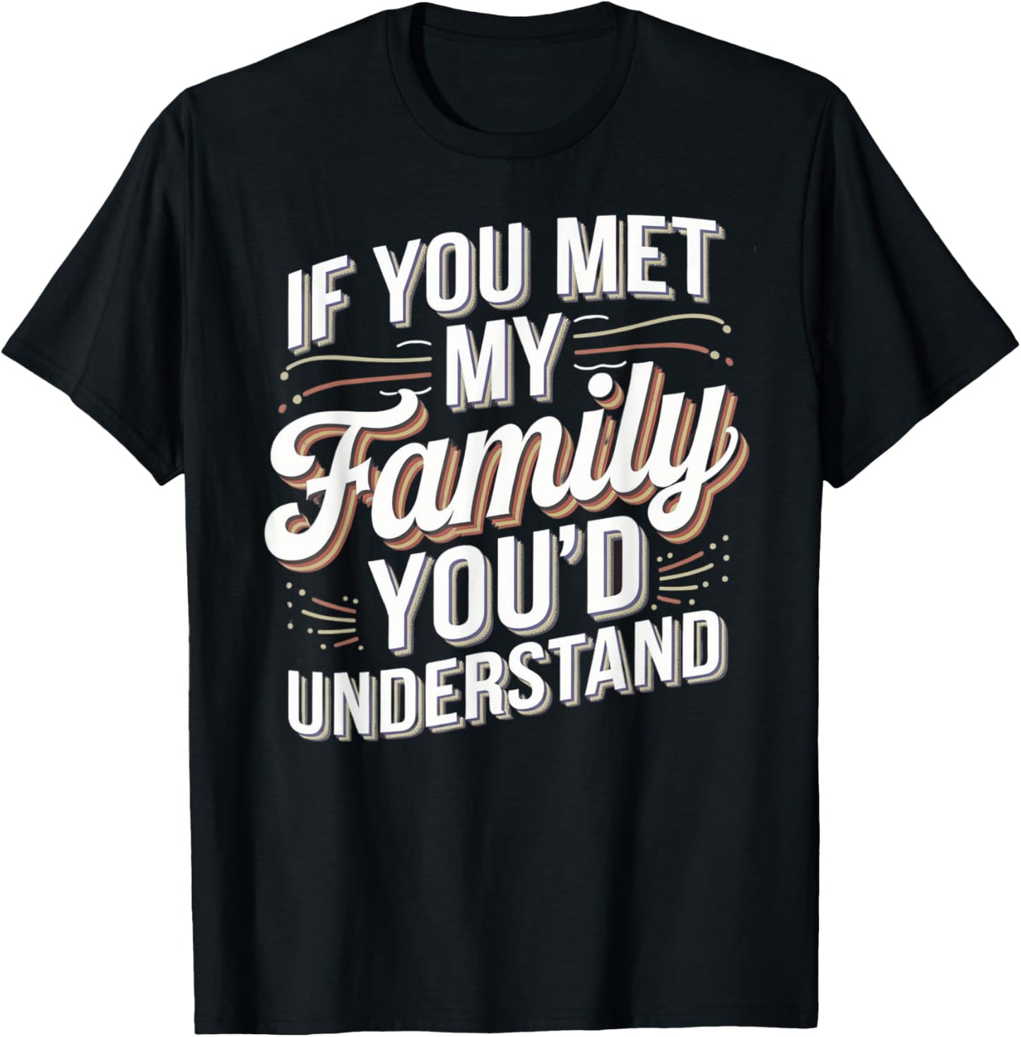 Funny If you Met my Family You'd Understand Men Women Humor T-Shirt - T-Shirt | Black