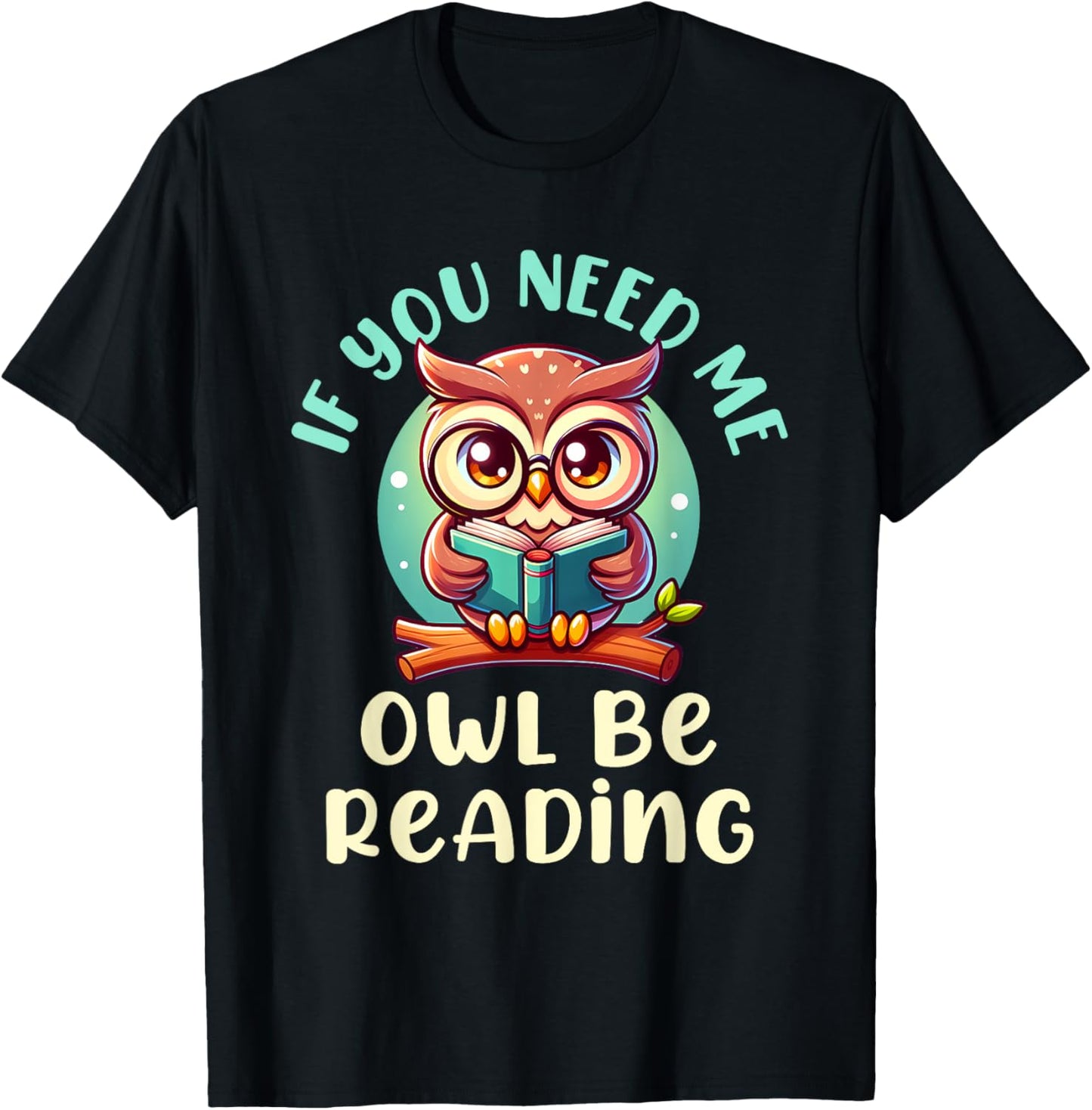 If You Need Me Owl Be Reading T-Shirt - T-Shirt | Black