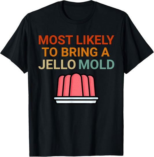 Most Likely To Bring A Jello Mold Funny Food Thanksgiving T-Shirt - T-Shirt | Black