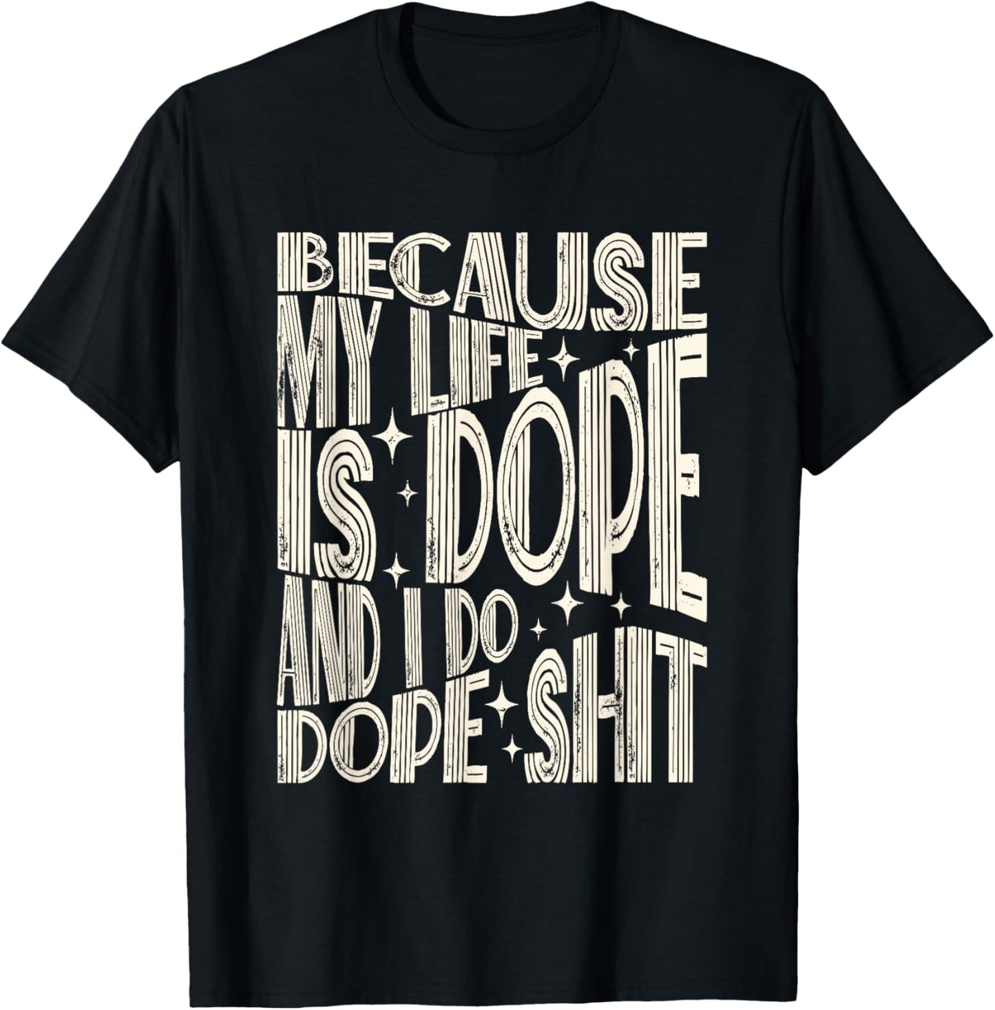 Saying Because My Life Is Dope And I Do Dope Shit T-Shirt - T-Shirt | Black