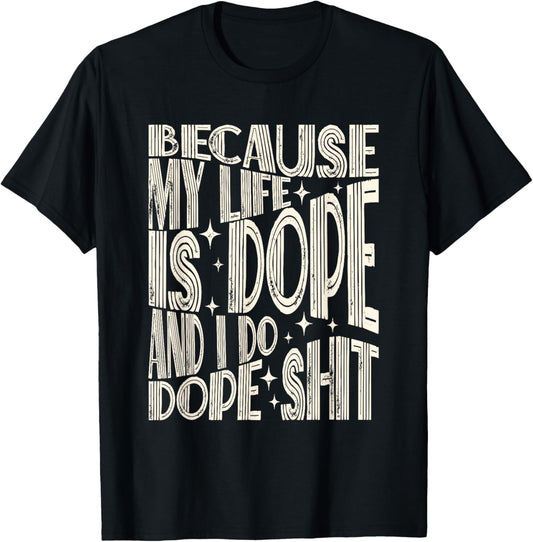 Saying Because My Life Is Dope And I Do Dope Shit T-Shirt - T-Shirt | Black