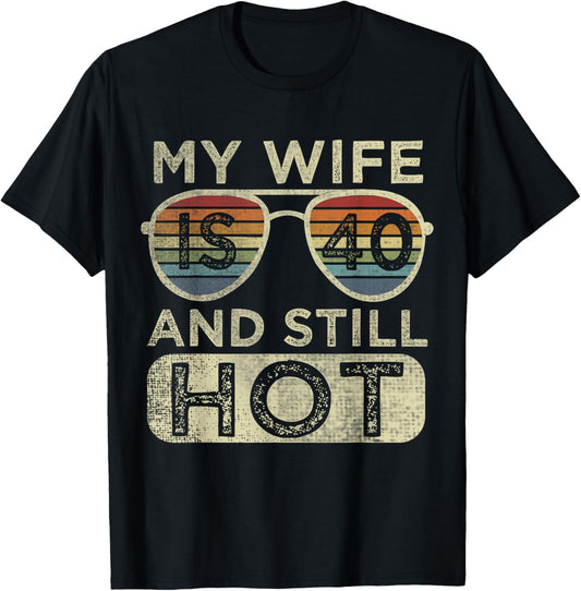 Funny 40 Years Old Birthday My Wife Is 40 And Still Hot Cool T-Shirt - T-Shirt | Black
