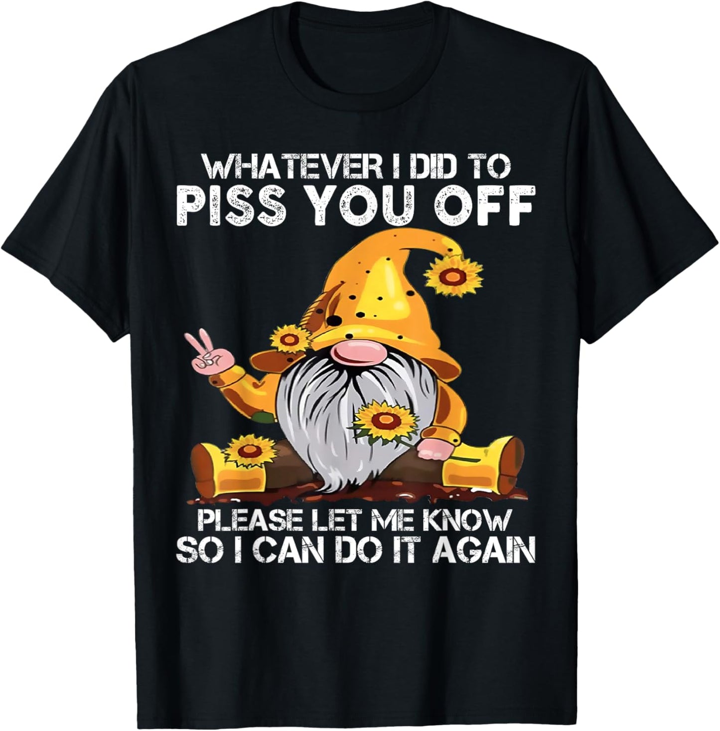 Whatever I Did To Piss You Off Please Let Gnome T-Shirt - T-Shirt | Black