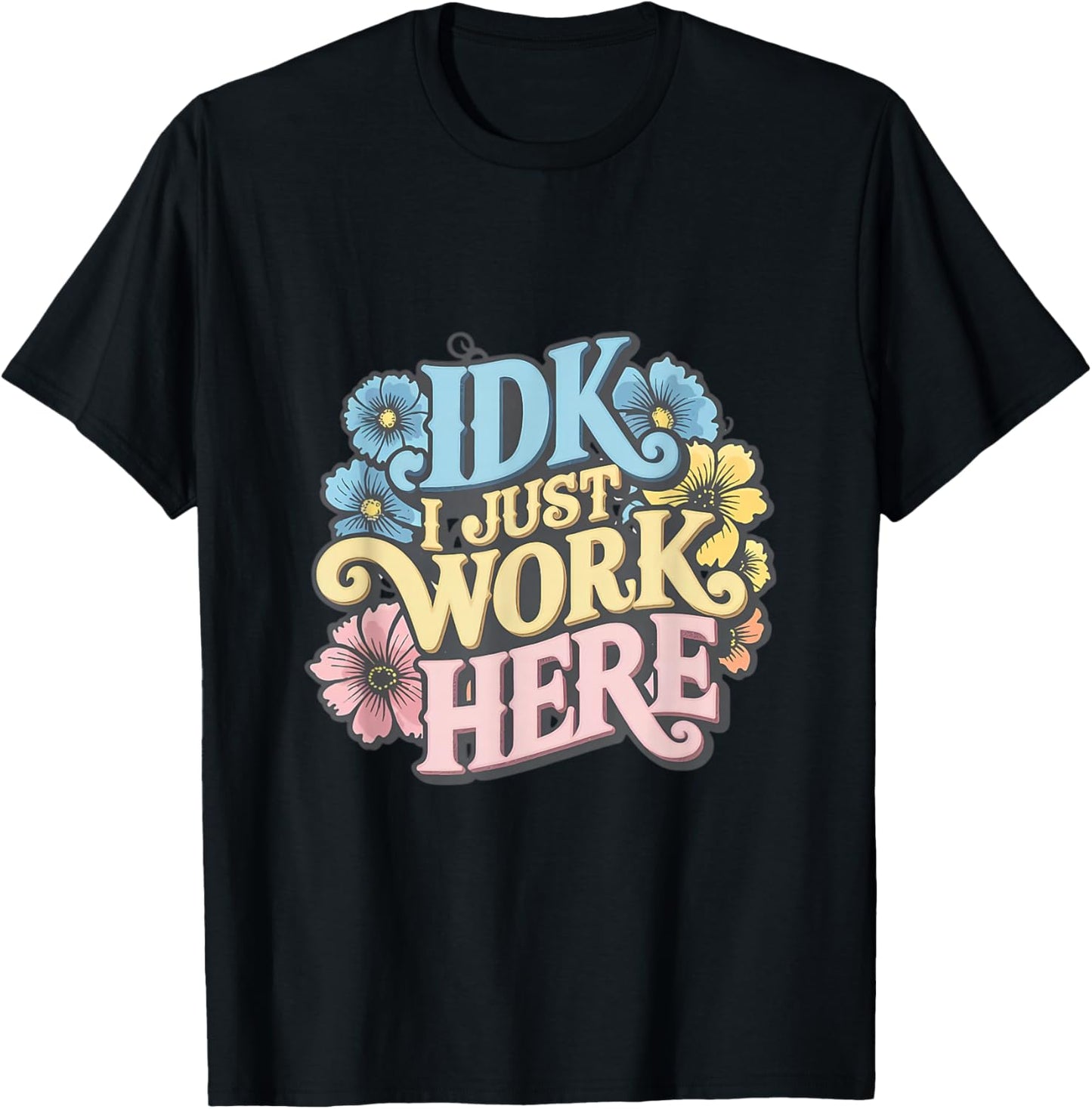 I Don't Know I Just Work Here Funny Saying Sarcastic T-Shirt - T-Shirt | Black