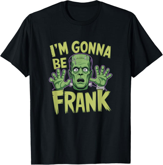 I'm Gonna Be Frank Funny Frankenstein T-Shirt - T-Shirt | Black